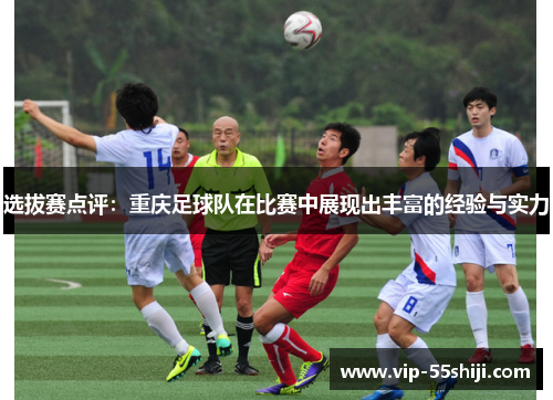 选拔赛点评：重庆足球队在比赛中展现出丰富的经验与实力