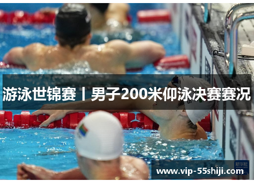 游泳世锦赛丨男子200米仰泳决赛赛况